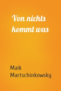 Von nichts kommt was