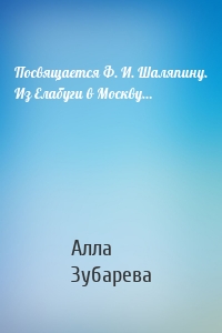 Посвящается Ф. И. Шаляпину. Из Елабуги в Москву…