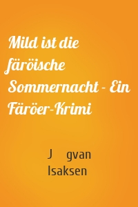Mild ist die färöische Sommernacht - Ein Färöer-Krimi