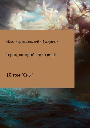Обложка книги «Город, который построил Я. Том 10. Сны» — Марс Чернышевский – Бускунчак