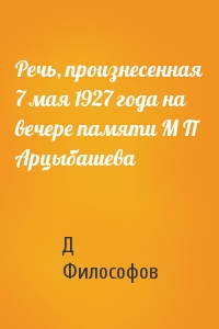 Д Философов - Речь, произнесенная 7 мая 1927 года на вечере памяти М П Арцыбашева
