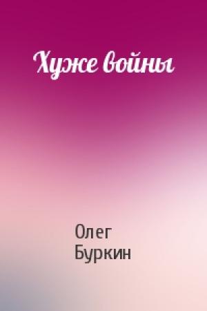Обложка книги «Хуже войны» — Олег Буркин
