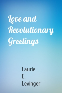 Love and Revolutionary Greetings