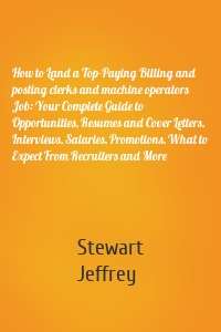 How to Land a Top-Paying Billing and posting clerks and machine operators Job: Your Complete Guide to Opportunities, Resumes and Cover Letters, Interviews, Salaries, Promotions, What to Expect From Recruiters and More
