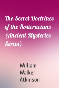 The Secret Doctrines of the Rosicrucians (Ancient Mysteries Series)