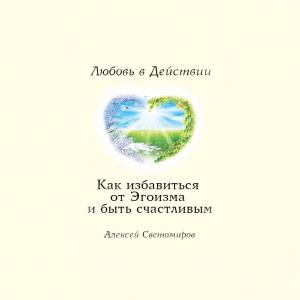 Обложка книги «Как избавиться от Эгоизма. Любовь в Действии.» — Алексей Светомиров