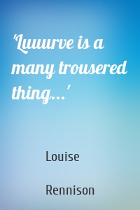 'Luuurve is a many trousered thing...'