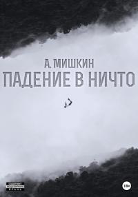 Александр Мишкин - Падение в ничто