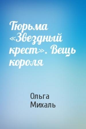 Обложка книги «Тюрьма «Звездный крест». Вещь короля» — Ольга Михаль