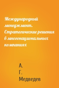 Международный менеджмент. Стратегические решения в многонациональных компаниях