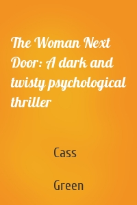 The Woman Next Door: A dark and twisty psychological thriller