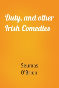 Duty, and other Irish Comedies