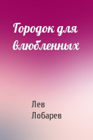 Обложка книги «Городок для влюбленных» — Лев Лобарев