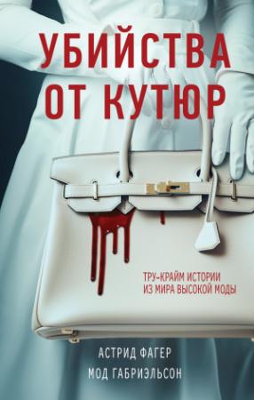 Обложка книги «Убийства от кутюр. Тру-крайм истории из мира высокой моды» — Мод Габриэльсон, Астрид Фагер
