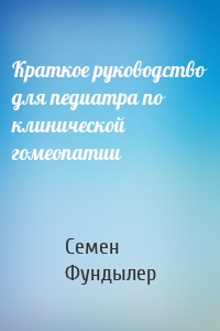 Краткое руководство для педиатра по клинической гомеопатии