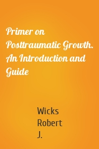 Primer on Posttraumatic Growth. An Introduction and Guide