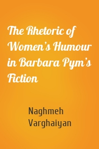 The Rhetoric of Women’s Humour in Barbara Pym’s Fiction
