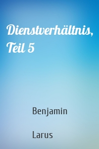 Dienstverhältnis, Teil 5