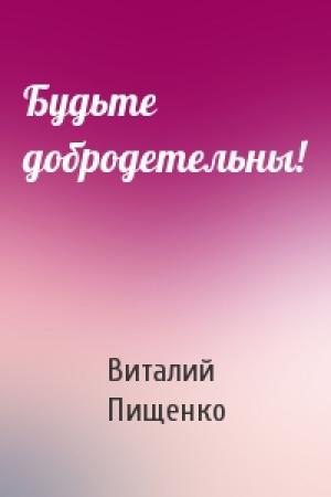 Обложка книги «Будьте добродетельны!» — Виталий Пищенко