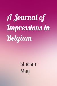 A Journal of Impressions in Belgium