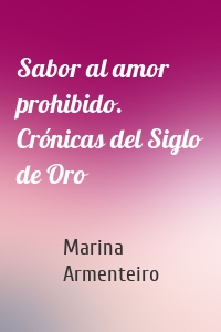 Sabor al amor prohibido. Crónicas del Siglo de Oro