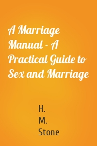 A Marriage Manual - A Practical Guide to Sex and Marriage