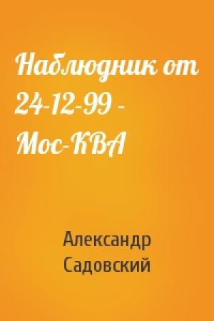 Обложка книги «Наблюдник от 24-12-99 - Мос-КВА» — Александр Садовский