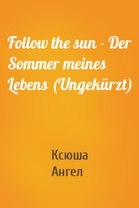 Follow the sun - Der Sommer meines Lebens (Ungekürzt)