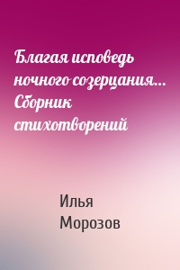 Благая исповедь ночного созерцания… Сборник стихотворений