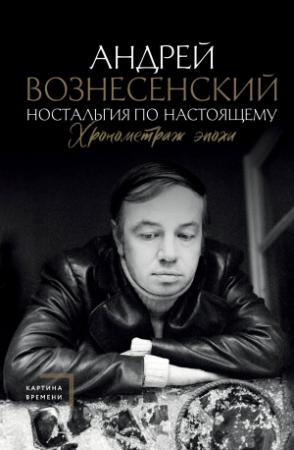 Обложка книги «Ностальгия по настоящему. Хронометраж эпохи» — Андрей Вознесенский