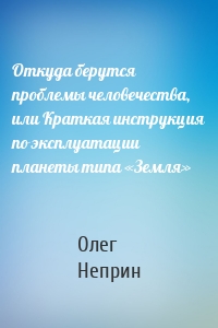 Откуда берутся проблемы человечества, или Краткая инструкция по эксплуатации планеты типа «Земля»