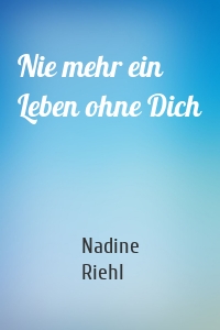 Nie mehr ein Leben ohne Dich