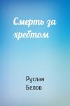 Руслан Белов - Смерть за хребтом