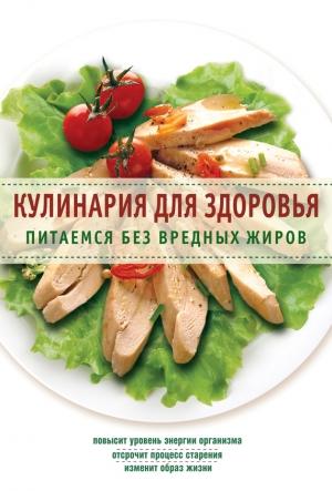Обложка книги «Кулинария для здоровья. Питаемся без вредных жиров» — Сборник рецептов