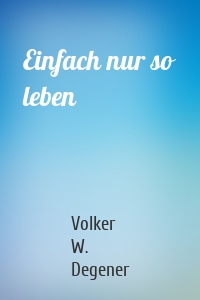 Einfach nur so leben