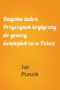 Dagome iudex. Przyczynek krytyczny do genezy świętopietrza w Polsce