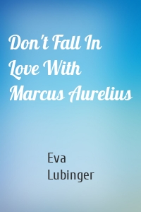 Don't Fall In Love With Marcus Aurelius