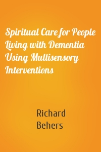 Spiritual Care for People Living with Dementia Using Multisensory Interventions