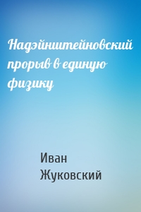 Надэйнштейновский прорыв в единую физику