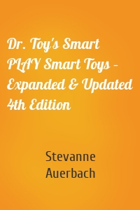 Dr. Toy's Smart PLAY Smart Toys – Expanded & Updated 4th Edition