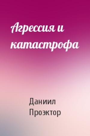Обложка книги «Агрессия и катастрофа» — Даниил Проэктор