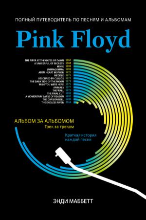 Обложка книги «Pink Floyd. Полный путеводитель по песням и альбомам» — Энди Маббетт