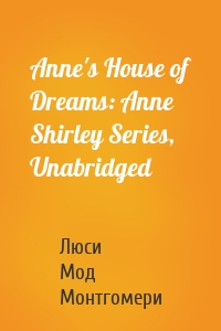 Anne's House of Dreams: Anne Shirley Series, Unabridged