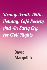 Strange Fruit: Billie Holiday, Café Society And An Early Cry For Civil Rights