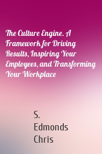 The Culture Engine. A Framework for Driving Results, Inspiring Your Employees, and Transforming Your Workplace