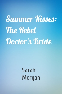 Summer Kisses: The Rebel Doctor's Bride
