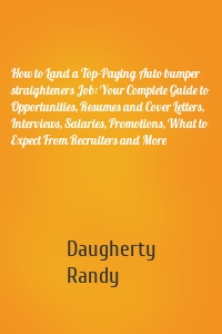How to Land a Top-Paying Auto bumper straighteners Job: Your Complete Guide to Opportunities, Resumes and Cover Letters, Interviews, Salaries, Promotions, What to Expect From Recruiters and More