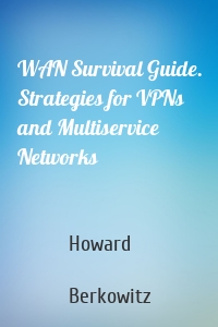 WAN Survival Guide. Strategies for VPNs and Multiservice Networks