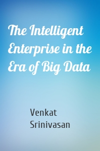 The Intelligent Enterprise in the Era of Big Data