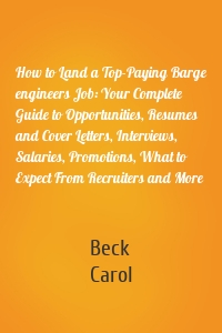 How to Land a Top-Paying Barge engineers Job: Your Complete Guide to Opportunities, Resumes and Cover Letters, Interviews, Salaries, Promotions, What to Expect From Recruiters and More